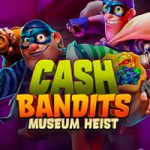 Cash Bandits Museum Heist